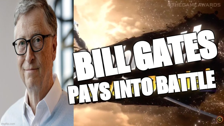 he do be rich | BILL GATES; PAYS INTO BATTLE | image tagged in bill gates | made w/ Imgflip meme maker