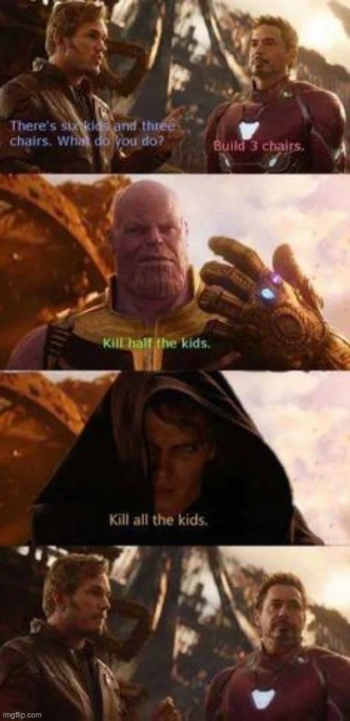 Kill all of the kids | image tagged in thanos,memes,funny,marvel,anakin kills younglings | made w/ Imgflip meme maker