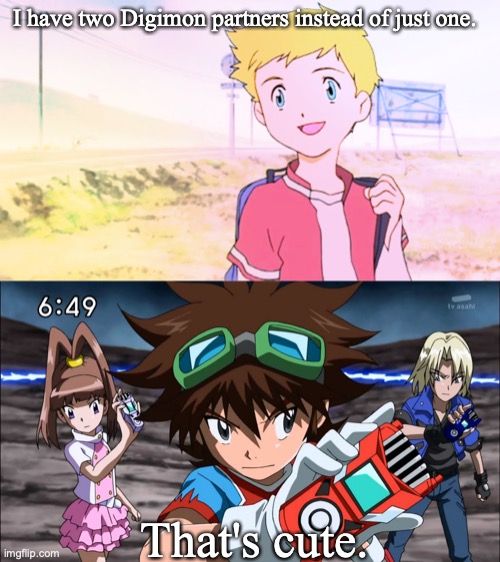 I have two Digimon partners instead of just one. That's cute. | image tagged in digimon | made w/ Imgflip meme maker
