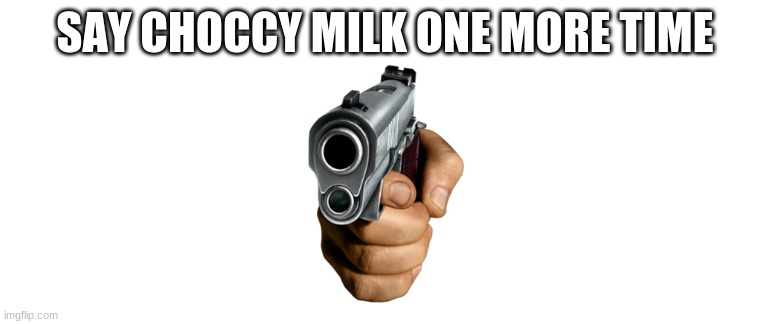 Anity choccy milk gang |  SAY CHOCCY MILK ONE MORE TIME | image tagged in blank template | made w/ Imgflip meme maker