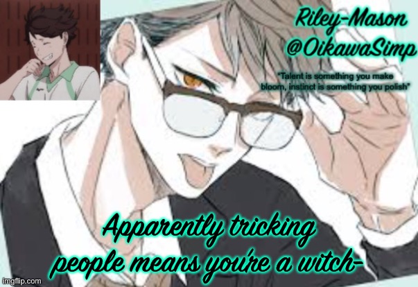 Riley Oikawa temp | Apparently tricking people means you’re a witch- | image tagged in riley oikawa temp | made w/ Imgflip meme maker