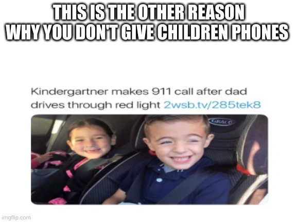 don't give a 6 yo a phone | THIS IS THE OTHER REASON WHY YOU DON'T GIVE CHILDREN PHONES | image tagged in too young to have a phone | made w/ Imgflip meme maker