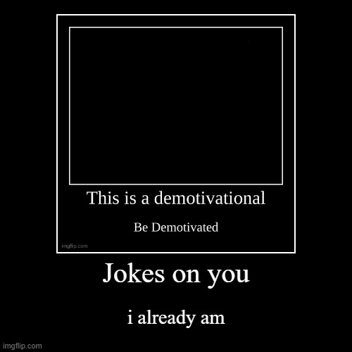 image tagged in funny,demotivationals | made w/ Imgflip demotivational maker