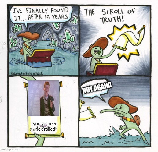 The Scroll Of Truth Meme | NOT AGAIN! you've been rick rolled | image tagged in memes,the scroll of truth | made w/ Imgflip meme maker