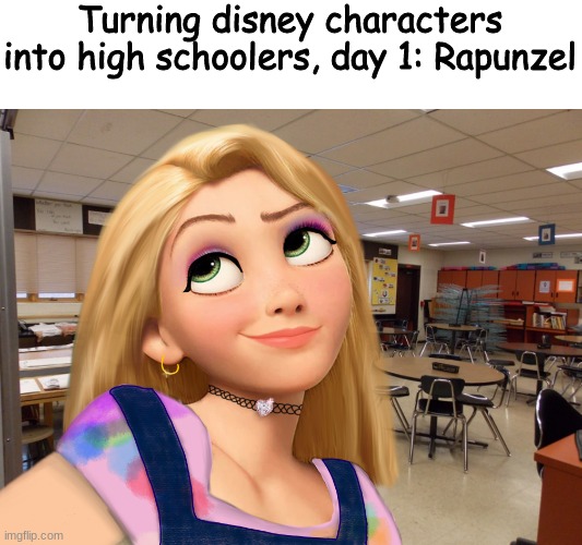 YES QUEEN | Turning disney characters into high schoolers, day 1: Rapunzel | made w/ Imgflip meme maker