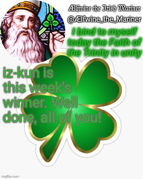 Aelfwine the Mariner's St. Patrick's day announcement template | iz-kun is this week's winner. Well done, all of you! | image tagged in aelfwine the mariner's st patrick's day announcement template | made w/ Imgflip meme maker