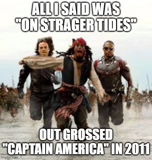Sad but True | ALL I SAID WAS "ON STRAGER TIDES"; OUT GROSSED "CAPTAIN AMERICA" IN 2011 | image tagged in captain america,pirates of the carribean | made w/ Imgflip meme maker
