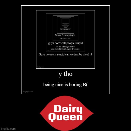 Idk why I decided to put DQ into this demo chain | image tagged in funny,demotivationals | made w/ Imgflip demotivational maker