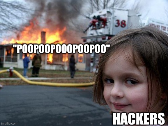 Disaster Girl | "POOPOOPOOOPOOPOO"; HACKERS | image tagged in memes,disaster girl,hackers | made w/ Imgflip meme maker