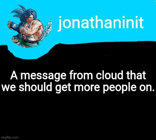 Link in commente | A message from cloud that we should get more people on. | image tagged in jonathaninit announcement template but it is sogetsu kazama | made w/ Imgflip meme maker