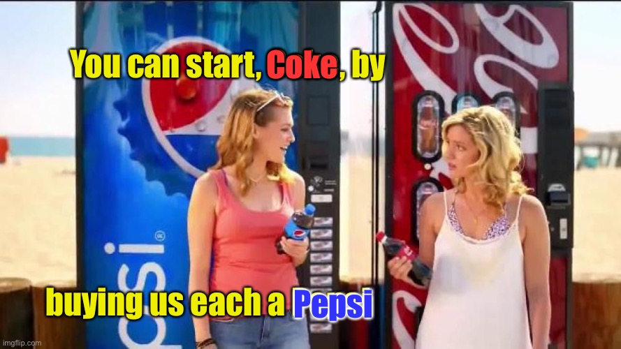 I’d like to buy the world a Pepsi, and furnish it with love... | Coke; You can start, Coke, by; buying us each a Pepsi; Pepsi | image tagged in coke,woke,woke coke,pepsi,reparations | made w/ Imgflip meme maker