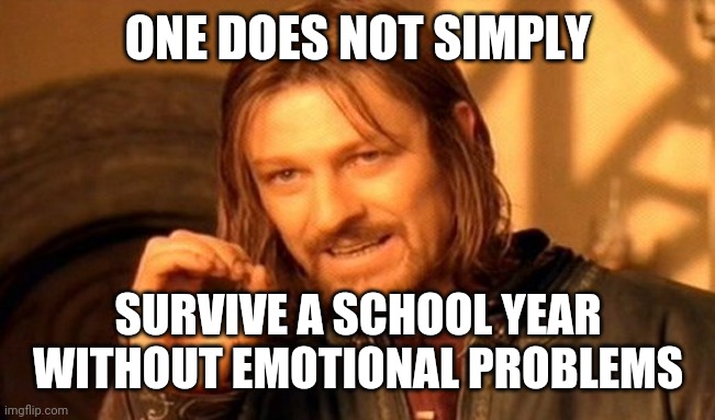 Lol | ONE DOES NOT SIMPLY; SURVIVE A SCHOOL YEAR WITHOUT EMOTIONAL PROBLEMS | image tagged in memes,one does not simply,funny,school,school year | made w/ Imgflip meme maker