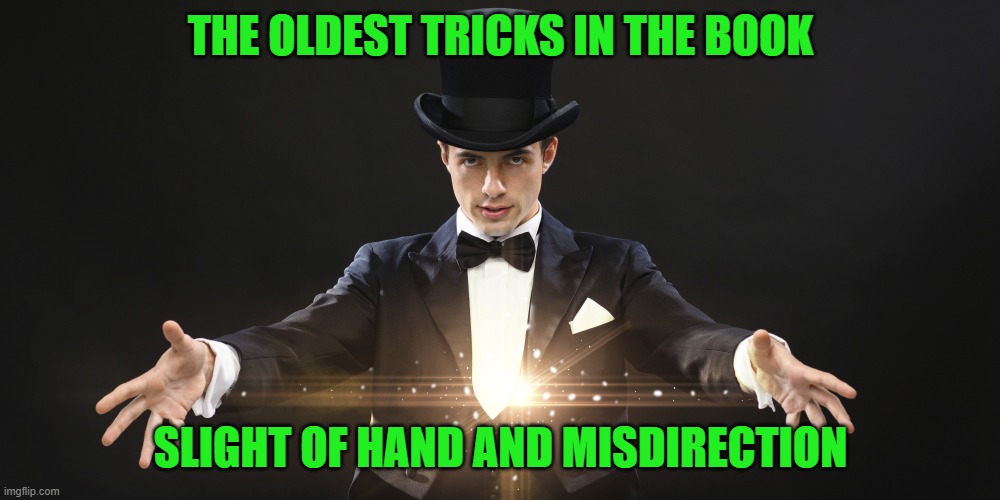Magician | THE OLDEST TRICKS IN THE BOOK SLIGHT OF HAND AND MISDIRECTION | image tagged in magician | made w/ Imgflip meme maker