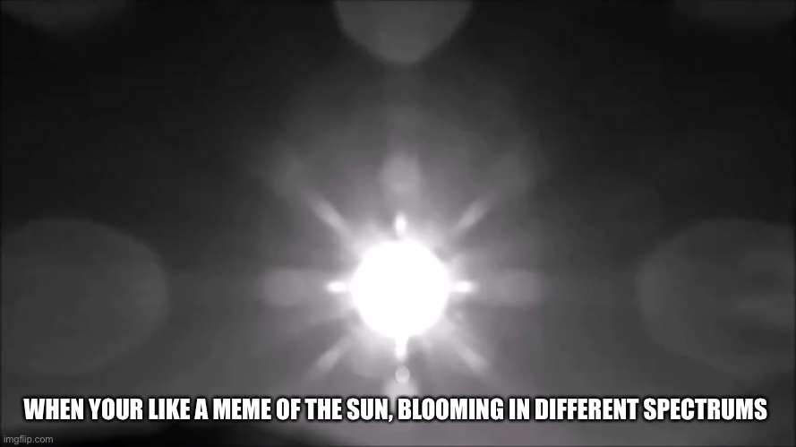 The sun is old af, doesn’t need a helmet like me | WHEN YOUR LIKE A MEME OF THE SUN, BLOOMING IN DIFFERENT SPECTRUMS | image tagged in sun | made w/ Imgflip meme maker
