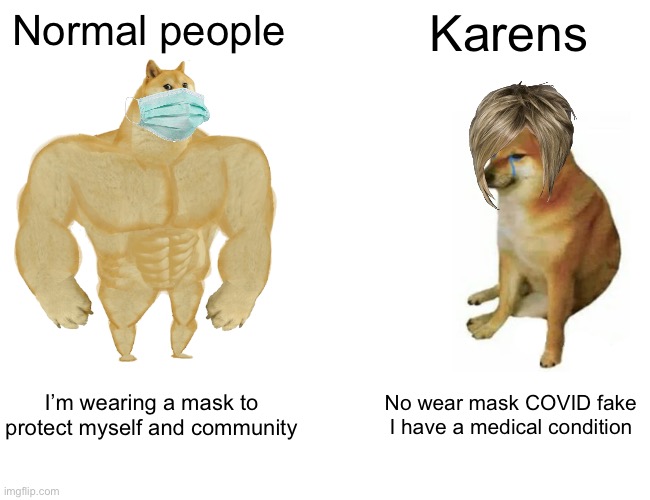 Buff Doge vs. Cheems | Normal people; Karens; I’m wearing a mask to protect myself and community; No wear mask COVID fake I have a medical condition | image tagged in memes,buff doge vs cheems | made w/ Imgflip meme maker