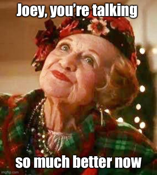Aunt Bethany | Joey, you’re talking so much better now | image tagged in aunt bethany | made w/ Imgflip meme maker