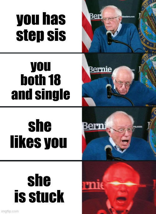 Bernie Sanders reaction (nuked) | you has step sis; you both 18 and single; she likes you; she is stuck | image tagged in bernie sanders reaction nuked | made w/ Imgflip meme maker