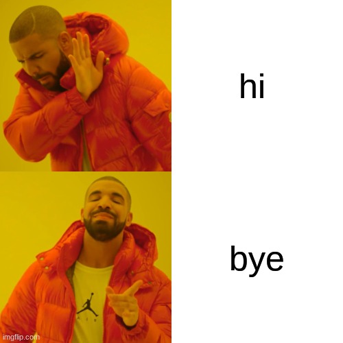 Drake Hotline Bling Meme | hi bye | image tagged in memes,drake hotline bling | made w/ Imgflip meme maker