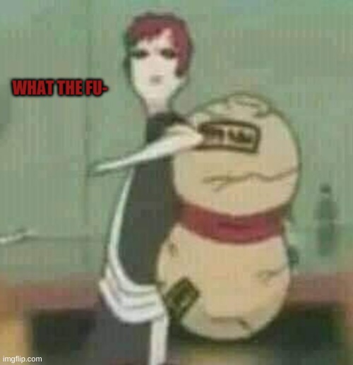 new template lmfao, making another one rn | image tagged in gaara wtf | made w/ Imgflip meme maker