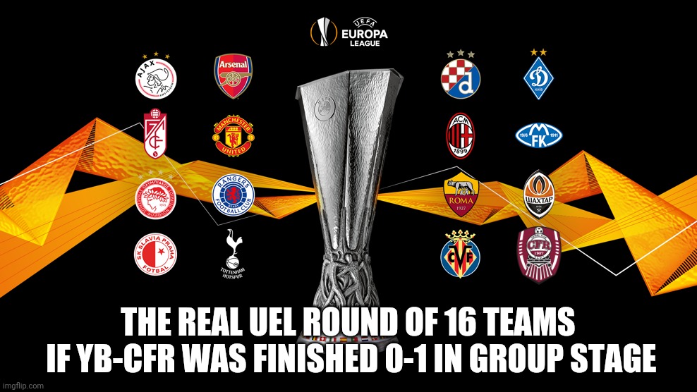 Real Europa League Round of 16 teams if Cluj weren't robbed | THE REAL UEL ROUND OF 16 TEAMS
 IF YB-CFR WAS FINISHED 0-1 IN GROUP STAGE | image tagged in memes,football,soccer,europa league | made w/ Imgflip meme maker