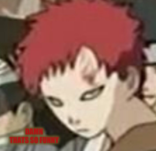 Gaara thats so funny Blank Meme Template