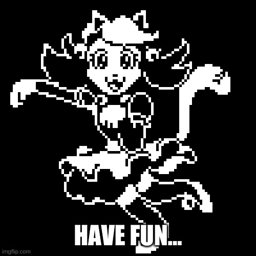 ............... | HAVE FUN... | image tagged in memes | made w/ Imgflip meme maker