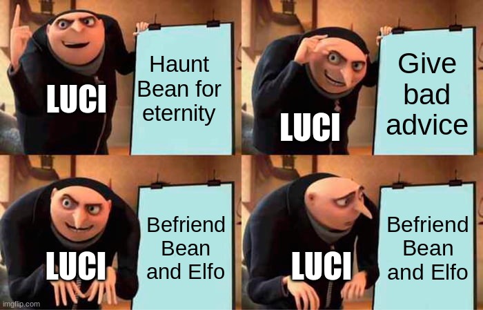 Do it, Do it, Do it. | Haunt Bean for eternity; Give bad advice; LUCI; LUCI; Befriend Bean and Elfo; Befriend Bean and Elfo; LUCI; LUCI | image tagged in memes,gru's plan | made w/ Imgflip meme maker