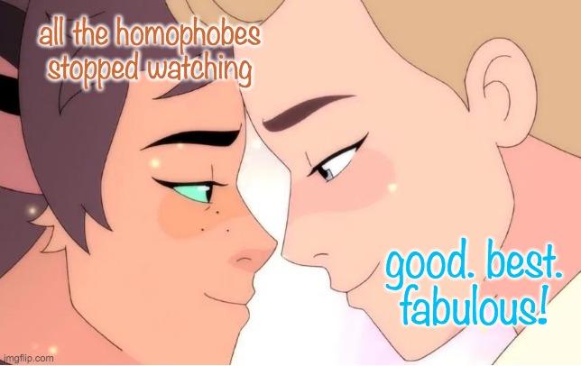 all the homophobes stopped watching good. best.
fabulous! | made w/ Imgflip meme maker
