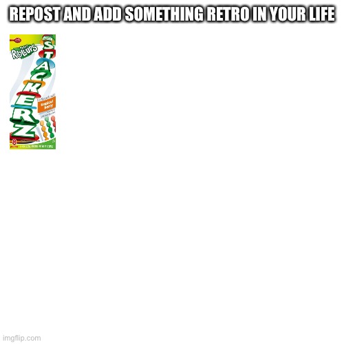 Blank Transparent Square | REPOST AND ADD SOMETHING RETRO IN YOUR LIFE | image tagged in memes,blank transparent square | made w/ Imgflip meme maker