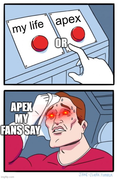 Two Buttons Meme | apex; my life; OR; APEX MY FANS SAY | image tagged in memes,two buttons | made w/ Imgflip meme maker