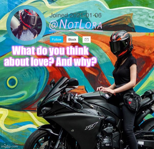 NotLora Temp | What do you think about love? And why? | image tagged in notlora temp | made w/ Imgflip meme maker