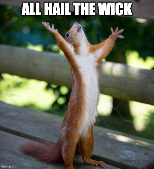 All Hail | ALL HAIL THE WICK | image tagged in all hail | made w/ Imgflip meme maker