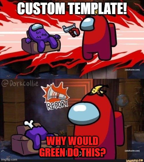 For all you Among Us fans.... | CUSTOM TEMPLATE! WHY WOULD GREEN DO THIS? | image tagged in who killed purple,among us,custom template | made w/ Imgflip meme maker