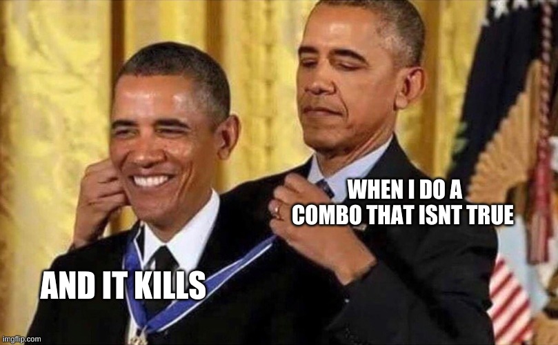 smash ultimate | WHEN I DO A COMBO THAT ISNT TRUE; AND IT KILLS | image tagged in obama medal | made w/ Imgflip meme maker