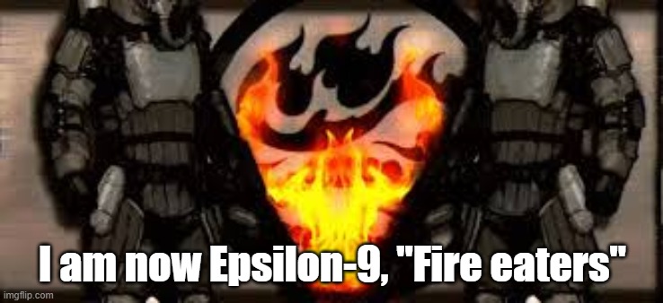 My name change | I am now Epsilon-9, "Fire eaters" | image tagged in e,9,scp | made w/ Imgflip meme maker