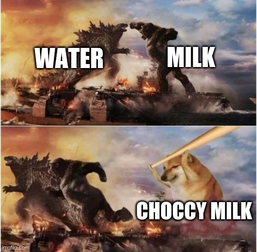 Kong Godzilla Doge | MILK; WATER; CHOCCY MILK | image tagged in kong godzilla doge | made w/ Imgflip meme maker