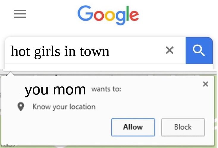 Wants to know your location | hot girls in town; you mom | image tagged in wants to know your location | made w/ Imgflip meme maker