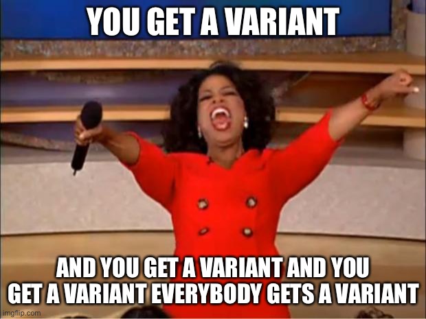 Oprah You Get A Meme | YOU GET A VARIANT; AND YOU GET A VARIANT AND YOU GET A VARIANT EVERYBODY GETS A VARIANT | image tagged in memes,oprah you get a,new normal,covid-19 | made w/ Imgflip meme maker