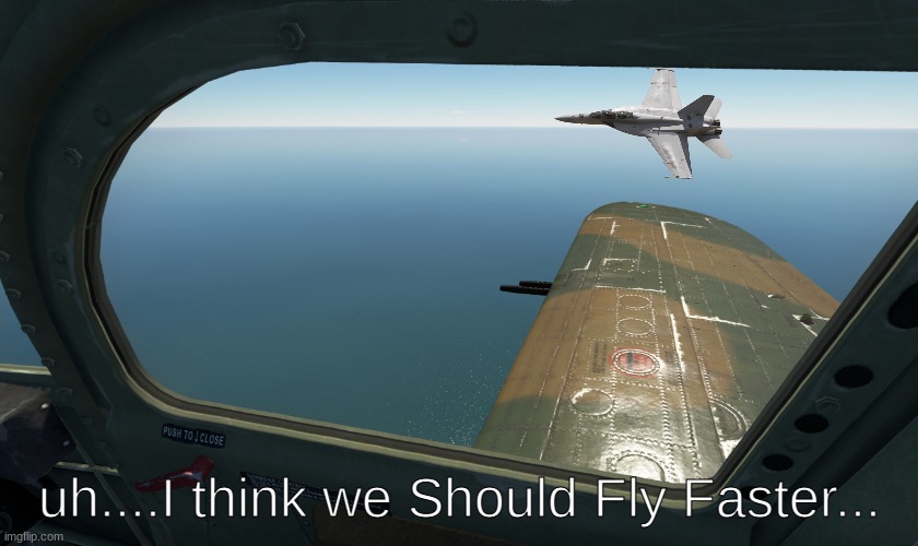 Mean while In war thunder: | image tagged in uh i think we should fly faster | made w/ Imgflip meme maker
