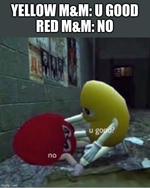 ANTI MEME | YELLOW M&M: U GOOD
RED M&M: NO | image tagged in m and ms | made w/ Imgflip meme maker