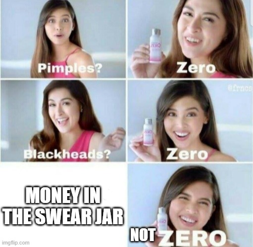 OOF | MONEY IN THE SWEAR JAR; NOT | image tagged in pimples zero,bruh,bruh moment,idk what to put as a tag,poop | made w/ Imgflip meme maker
