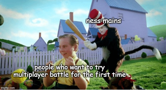 Get pk fire'd | ness mains; people who want to try multiplayer battle for the first time | image tagged in memes,super smash bros,cat in the hat with a bat ______ colorized | made w/ Imgflip meme maker