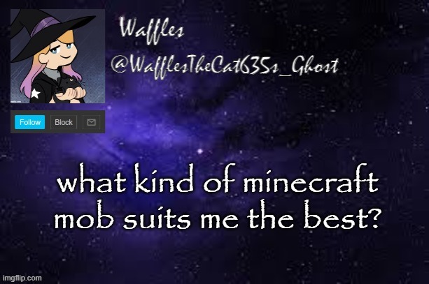 WafflesTheCat635 announcement template | what kind of minecraft mob suits me the best? | image tagged in wafflesthecat635 announcement template | made w/ Imgflip meme maker