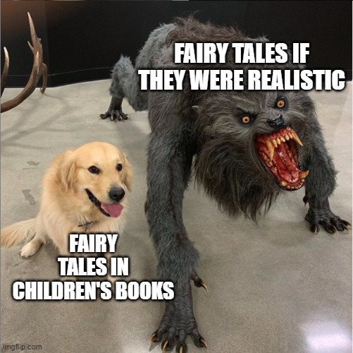 oof | FAIRY TALES IF THEY WERE REALISTIC; FAIRY TALES IN CHILDREN'S BOOKS | image tagged in dog vs werewolf,memes | made w/ Imgflip meme maker