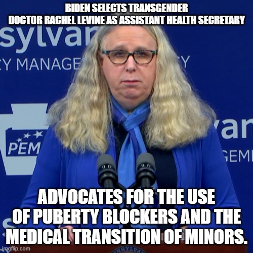Here we go !! | BIDEN SELECTS TRANSGENDER DOCTOR RACHEL LEVINE AS ASSISTANT HEALTH SECRETARY; ADVOCATES FOR THE USE OF PUBERTY BLOCKERS AND THE MEDICAL TRANSITION OF MINORS. | image tagged in transgender,joe biden,donald trump,sexual,boy,girl | made w/ Imgflip meme maker