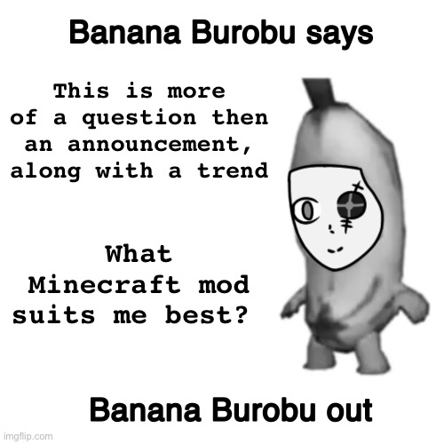 CeraTheBanana’s “announcement template” | This is more of a question then an announcement, along with a trend; What Minecraft mod suits me best? | image tagged in cerathebanana s announcement template | made w/ Imgflip meme maker