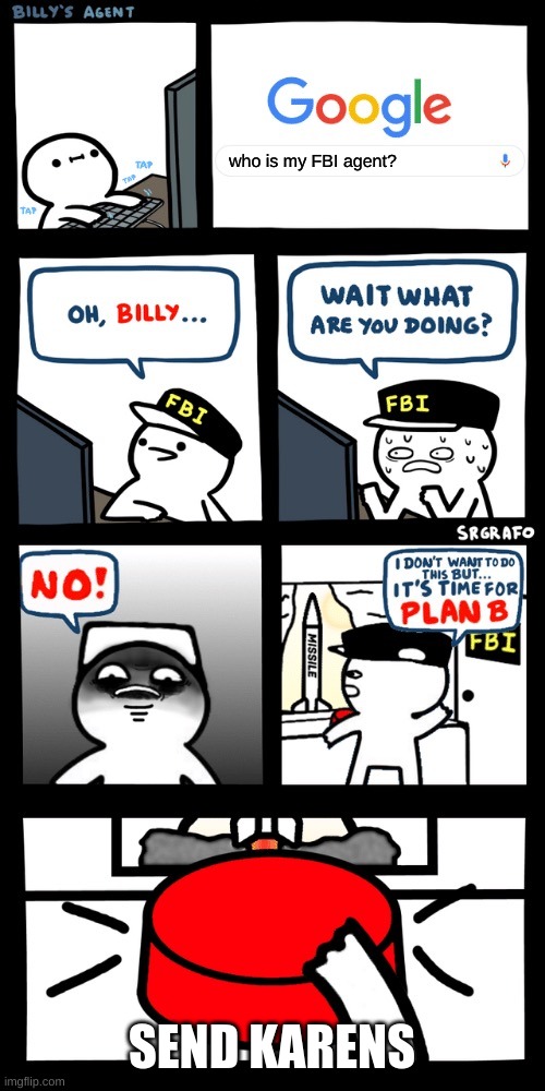OH GOD BILLY | who is my FBI agent? SEND KARENS | image tagged in billy s fbi agent plan b | made w/ Imgflip meme maker
