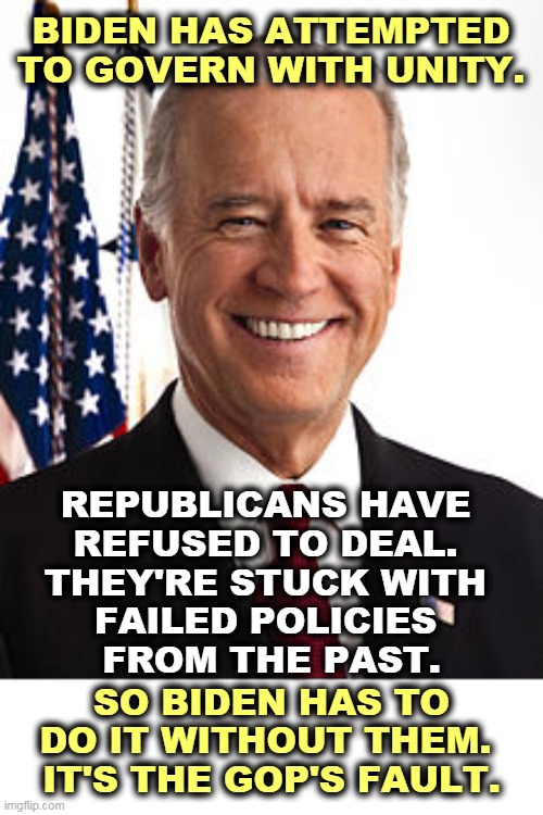 The American people want bi-partisanship. Republican politicians don't. They are out of step with the voters. | BIDEN HAS ATTEMPTED TO GOVERN WITH UNITY. REPUBLICANS HAVE 
REFUSED TO DEAL. 
THEY'RE STUCK WITH 
FAILED POLICIES 
FROM THE PAST. SO BIDEN HAS TO DO IT WITHOUT THEM. 
IT'S THE GOP'S FAULT. | image tagged in memes,joe biden,smart,trump,dumb,failure | made w/ Imgflip meme maker