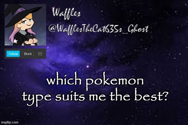 WafflesTheCat635 announcement template | which pokemon type suits me the best? | image tagged in wafflesthecat635 announcement template | made w/ Imgflip meme maker