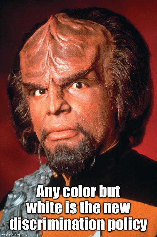 Lieutenant Worf | Any color but white is the new discrimination policy | image tagged in lieutenant worf | made w/ Imgflip meme maker